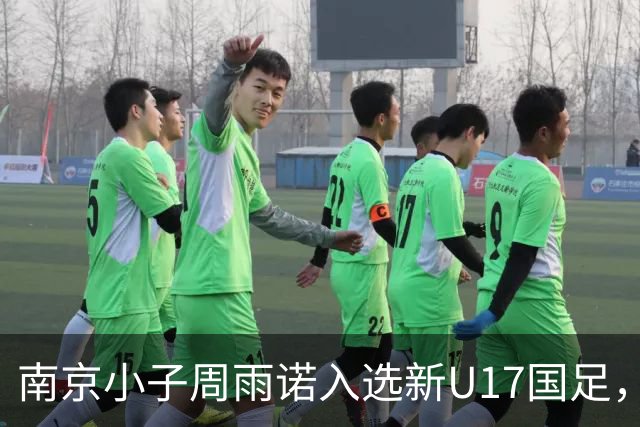 南京小子周雨诺入选新U17国足，8月初战阿森纳